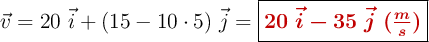 \vec v = 20\ \vec i + (15 - 10\cdot 5)\ \vec j = \fbox{\color[RGB]{192,0,0}{\bm{20\ \vec i - 35\ \vec j\ (\textstyle{m\over s})}}}