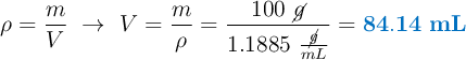 \rho = \frac{m}{V}\ \to\ V = \frac{m}{\rho} = \frac{100\ \cancel{g}}{1.1885\ \frac{\cancel{g}}{mL}} = \color[RGB]{0,112,192}{\bf 84.14\ mL}