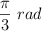 \frac{\pi}{3}\ rad