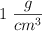 1\ \frac{g}{cm^3}
