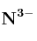 \bf N^{3-}