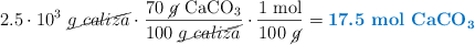 2.5\cdot 10^3\ \cancel{g\ caliza}\cdot \frac{70\ \cancel{g}\ \ce{CaCO3}}{100\ \cancel{g\ caliza}}\cdot \frac{1\ \text{mol}}{100\ \cancel{g}} = \color[RGB]{0,112,192}{\textbf{17.5\ \ce{mol\ CaCO3}}}