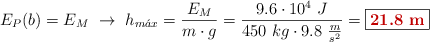 E_P(b) = E_M\ \to\ h_{m\acute{a}x} = \frac{E_M}{m\cdot g} = \frac{9.6\cdot 10^4\ J}{450\ kg\cdot 9.8\ \frac{m}{s^2}} = \fbox{\color[RGB]{192,0,0}{\bf 21.8\ m}}