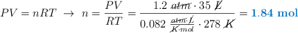 PV = nRT\ \to\ n = \frac{PV}{RT} = \frac{1.2\ \cancel{atm}\cdot 35\ \cancel{L}}{0.082\ \frac{\cancel{atm}\cdot \cancel{L}}{\cancel{K}\cdot mol}\cdot 278\ \cancel{K}} = \color[RGB]{0,112,192}{\bf 1.84\ mol}}