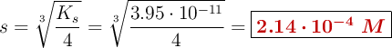s = \sqrt[3]{\frac{K_s}{4}} = \sqrt[3]{\frac{3.95\cdot 10^{-11}}{4}} = \fbox{\color[RGB]{192,0,0}{\bm{2.14\cdot 10^{-4}\ M}}}