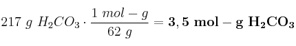 217\ g\ H_2CO_3\cdot \frac{1\ mol-g}{62\ g} = \bf 3,5\ mol-g\ H_2CO_3
