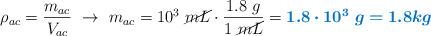 \rho_{ac} = \frac{m_{ac}}{V_{ac}}\ \to\ m_{ac} = 10^3\ \cancel{mL}\cdot \frac{1.8\ g}{1\ \cancel{mL}} = \color[RGB]{0,112,192}{\bm{1.8\cdot 10^3\ g = 1.8 kg}}