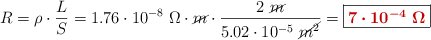 R = \rho \cdot \frac{L}{S} = 1.76\cdot 10^{-8}\ \Omega\cdot \cancel{m}\cdot \frac{2\ \cancel{m}}{5.02\cdot 10^{-5}\ \cancel{m^2}} = \fbox{\color[RGB]{192,0,0}{\bm{7\cdot 10^{-4}\ \Omega}}}