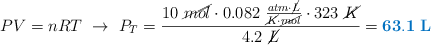 PV = nRT\ \to\ P_T = \frac{10\ \cancel{mol}\cdot 0.082\ \frac{atm\cdot \cancel{L}}{\cancel{K}\cdot \cancel{mol}}\cdot 323\ \cancel{K}}{4.2\ \cancel{L}} = \color[RGB]{0,112,192}{\bf 63.1\ L}