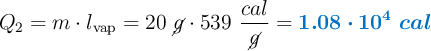 Q_2 = m\cdot l_{\text{vap}} = 20\ \cancel{g}\cdot 539\ \frac{cal}{\cancel{g}} = \color[RGB]{0,112,192}{\bm{1.08\cdot 10^4\ cal}}