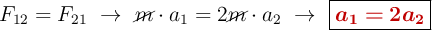 F_{12} = F_{21}\ \to\ \cancel{m}\cdot a_1 = 2\cancel{m}\cdot a_2\ \to\ \fbox{\color[RGB]{192,0,0}{\bm{a_1 = 2a_2}}}