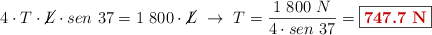 4\cdot T\cdot \cancel{L}\cdot sen\ 37  = 1\ 800\cdot \cancel{L}\ \to\ T= \frac{1\ 800\ N}{4\cdot sen\ 37} = \fbox{\color[RGB]{192,0,0}{\bf 747.7\ N}}