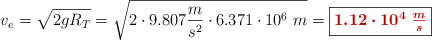 v_e = \sqrt{2gR_T} = \sqrt{2\cdot 9.807\frac{m}{s^2}\cdot 6.371\cdot 10^6\ m} = \fbox{\color[RGB]{192,0,0}{\bm{1.12\cdot 10^4\ \frac{m}{s}}}}
