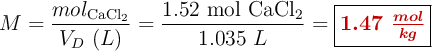 M = \frac{mol_{\ce{CaCl2}}}{V_D\ (L)} = \frac{1.52\ \ce{mol\ CaCl2}}{1.035\ L} = \fbox{\color[RGB]{192,0,0}{\bm{1.47\ \frac{mol}{kg}}}}