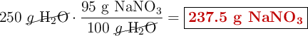 250\ \cancel{g\ \ce{H2O}}\cdot \frac{95\ \ce{g\ NaNO3}}{100\ \cancel{g\ \ce{H2O}}} = \fbox{\color[RGB]{192,0,0}{\textbf{237.5 g \ce{NaNO3}}}}