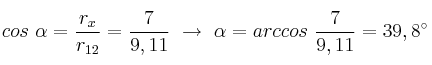 cos\ \alpha = \frac{r_x}{r_{12}} = \frac{7}{9,11}\ \to\ \alpha = arccos\ \frac{7}{9,11} = 39,8^\circ