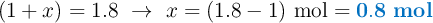 (1 + x) = 1.8\ \to\ x = (1.8 - 1)\ \ce{mol} = \color[RGB]{0,112,192}{\bf 0.8\ mol}