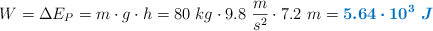 W = \Delta E_P = m\cdot g\cdot h = 80\ kg\cdot 9.8\ \frac{m}{s^2}\cdot 7.2\ m = \color[RGB]{0,112,192}{\bm{5.64\cdot 10^3\ J}}
