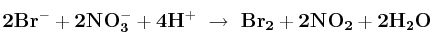 \bf 2Br^- + 2NO_3^- + 4H^+\ \to\ Br_2 + 2NO_2 + 2H_2O
