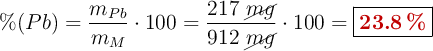 \%(Pb) = \frac{m_{Pb}}{m_{M}}\cdot 100 = \frac{217\ \cancel{mg}}{912\ \cancel{mg}}\cdot 100 = \fbox{\color[RGB]{192,0,0}{\bf 23.8\ \%}}