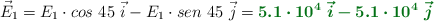 \vec E_1 = E_1\cdot cos\ 45\ \vec i - E_1\cdot sen\ 45\ \vec j = \color[RGB]{2,112,20}{\bm{5.1\cdot 10^4\ \vec i - 5.1\cdot 10^4\ \vec j}}