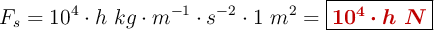 F_s = 10^4\cdot h\ kg\cdot m^{-1}\cdot s^{-2}\cdot 1\ m^2 = \fbox{\color[RGB]{192,0,0}{\bm{10^4\cdot h\ N}}}