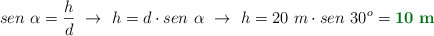 sen\ \alpha = \frac{h}{d}\ \to\ h = d\cdot sen\ \alpha\ \to\ h = 20\ m\cdot sen\ 30^o = \color[RGB]{2,112,20}{\bf 10\ m}