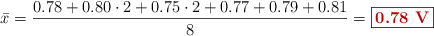 \bar x = \frac{0.78 + 0.80\cdot 2 + 0.75\cdot 2 + 0.77 + 0.79 + 0.81}{8} = \fbox{\color[RGB]{192,0,0}{\bf 0.78\ V}}