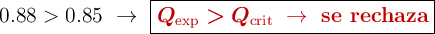0.88 > 0.85\ \to\ \fbox{\color[RGB]{192,0,0}{\bm{Q_{\text{exp}} > Q_{\text{crit}}}\ \to\ \textbf{se rechaza}}}