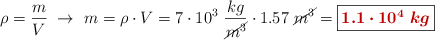\rho = \frac{m}{V}\ \to\ m = \rho\cdot V = 7\cdot 10^3\ \frac{kg}{\cancel{m^3}}}\cdot 1.57\ \cancel{m^3} = \fbox{\color[RGB]{192,0,0}{\bm{1.1\cdot 10^4\ kg}}}