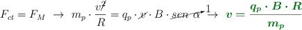F_{ct} = F_M\ \to\ m_p\cdot \frac{v\cancel{^2}}{R} = q_p\cdot \cancel{v}\cdot B\cdot \cancelto{1}{sen\ \alpha}\ \to\ \color[RGB]{2,112,20}{\bm{v = \frac{q_p\cdot B\cdot R}{m_p}}}