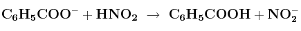 \bf C_6H_5COO^- + HNO_2\ \to\ C_6H_5COOH + NO_2^-