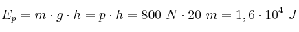 E_p = m\cdot g\cdot h = p\cdot h = 800\ N\cdot 20\ m = 1,6\cdot 10^4\ J