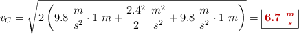 v_C = \sqrt{2\left(9.8\ \frac{m}{s^2}\cdot 1\ m + \frac{2.4^2}{2}\ \frac{m^2}{s^2} + 9.8\ \frac{m}{s^2}\cdot 1\ m\right)} = \fbox{\color[RGB]{192,0,0}{\bm{6.7\ \frac{m}{s}}}}