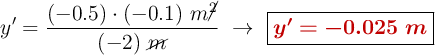 y^{\prime} = \frac{(-0.5)\cdot (-0.1)\ m\cancel{^2}}{(-2)\ \cancel{m}}\ \to\ \fbox{\color[RGB]{192,0,0}{\bm{y^{\prime} = -0.025\ m}}}