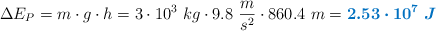 \Delta E_P = m\cdot g\cdot h = 3\cdot 10^3\ kg\cdot 9.8\ \frac{m}{s^2}\cdot 860.4\ m = \color[RGB]{0,112,192}{\bm{2.53\cdot 10^7\ J}}