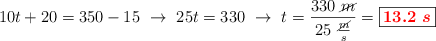 10t + 20 = 350 - 15\ \to\ 25t = 330\ \to\ t = \frac{330\ \cancel{m}}{25\ \frac{\cancel{m}}{s}} = \fbox{\color{red}{\bm{13.2\ s}}}