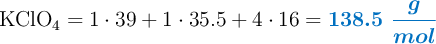 \ce{KClO4} = 1\cdot 39 + 1\cdot 35.5 + 4\cdot 16 = \color[RGB]{0,112,192}{\bm{138.5\ \frac{g}{mol}}}
