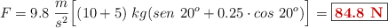 F = 9.8\ \frac{m}{s^2}\Big[(10 + 5)\ kg(sen\ 20^o + 0.25\cdot cos\ 20^o)\Big] = \fbox{\color[RGB]{192,0,0}{\bf 84.8\ N}}