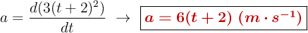 a = \frac{d(3(t+2)^2)}{dt}\ \to\ \fbox{\color[RGB]{192,0,0}{\bm{a = 6(t+2)\ (m\cdot s^{-1})}}}