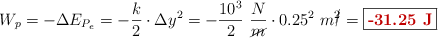 W_p = -\Delta E_{P_e} = -\frac{k}{2}\cdot \Delta y^2 = -\frac{10^3}{2}\ \frac{N}{\cancel{m}}\cdot 0.25^2\ m\cancel{^2} = \fbox{\color[RGB]{192,0,0}{\bf -31.25\ J}}
