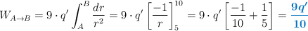 W_{A\to B} = 9\cdot q^{\prime}\int_A^B \frac{dr}{r^2} = 9\cdot q^{\prime} \left[\frac{-1}{r}\right]_5^{10} = 9\cdot q^{\prime}\left[\frac{-1}{10} + \frac{1}{5}\right] = \color[RGB]{0,112,192}{\bm{\frac{9q^{\prime}}{10}}}