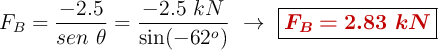 F_B = \frac{-2.5}{sen\ \theta} = \frac{-2.5\ kN}{\sin (-62^o)}\ \to\ \fbox{\color[RGB]{192,0,0}{\bm{F_B = 2.83\ kN}}}