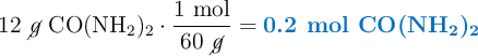12\ \cancel{g}\ \ce{CO(NH2)2}\cdot \frac{1\ \text{mol}}{60\ \cancel{g}} = \color[RGB]{0,112,192}{\textbf{0.2 mol \ce{CO(NH2)2}}}