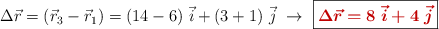 \Delta \vec r = (\vec r_3 - \vec r_1) = (14 - 6)\ \vec i + (3 + 1)\ \vec j\ \to\ \fbox{\color[RGB]{192,0,0}{\bm{\Delta \vec{r} = 8\ \vec i + 4\ \vec j}}}
