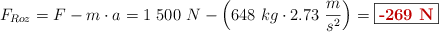 F_{Roz} = F - m\cdot a = 1\ 500\ N - \left(648\ kg\cdot 2.73\ \frac{m}{s^2}\right) = \fbox{\color[RGB]{192,0,0}{\bf -269\ N}}