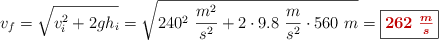 v_f = \sqrt{v_i^2 + 2gh_i} = \sqrt{240^2\ \frac{m^2}{s^2} + 2\cdot 9.8\ \frac{m}{s^2}\cdot 560\ m} = \fbox{\color[RGB]{192,0,0}{\bm{262\ \frac{m}{s}}}}