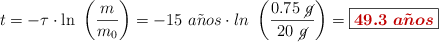 t = -\tau\cdot \ln\ \left(\frac{m}{m_0}\right) = -15\ a\tilde{n}os\cdot ln\ \left(\frac{0.75\ \cancel{g}}{20\ \cancel{g}}\right) = \fbox{\color[RGB]{192,0,0}{\bm{49.3\ a\tilde{n}os}}}