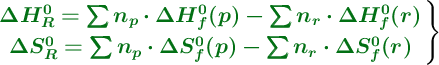 \left {\color[RGB]{2,112,20}{\bm{\Delta H_R^0 = \sum n_p\cdot \Delta H_f^0(p) - \sum n_r\cdot \Delta H_f^0(r)}}} \atop {\color[RGB]{2,112,20}{\bm{\Delta S_R^0 = \sum n_p\cdot \Delta S_f^0(p) - \sum n_r\cdot \Delta S_f^0(r)}}} \right \}