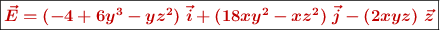 \fbox{\color[RGB]{192,0,0}{\bm{\vec {E} = (-4 + 6y^3 - yz^2)\ \vec i + (18xy^2 - xz^2)\ \vec j - (2xyz)\ \vec z}}}